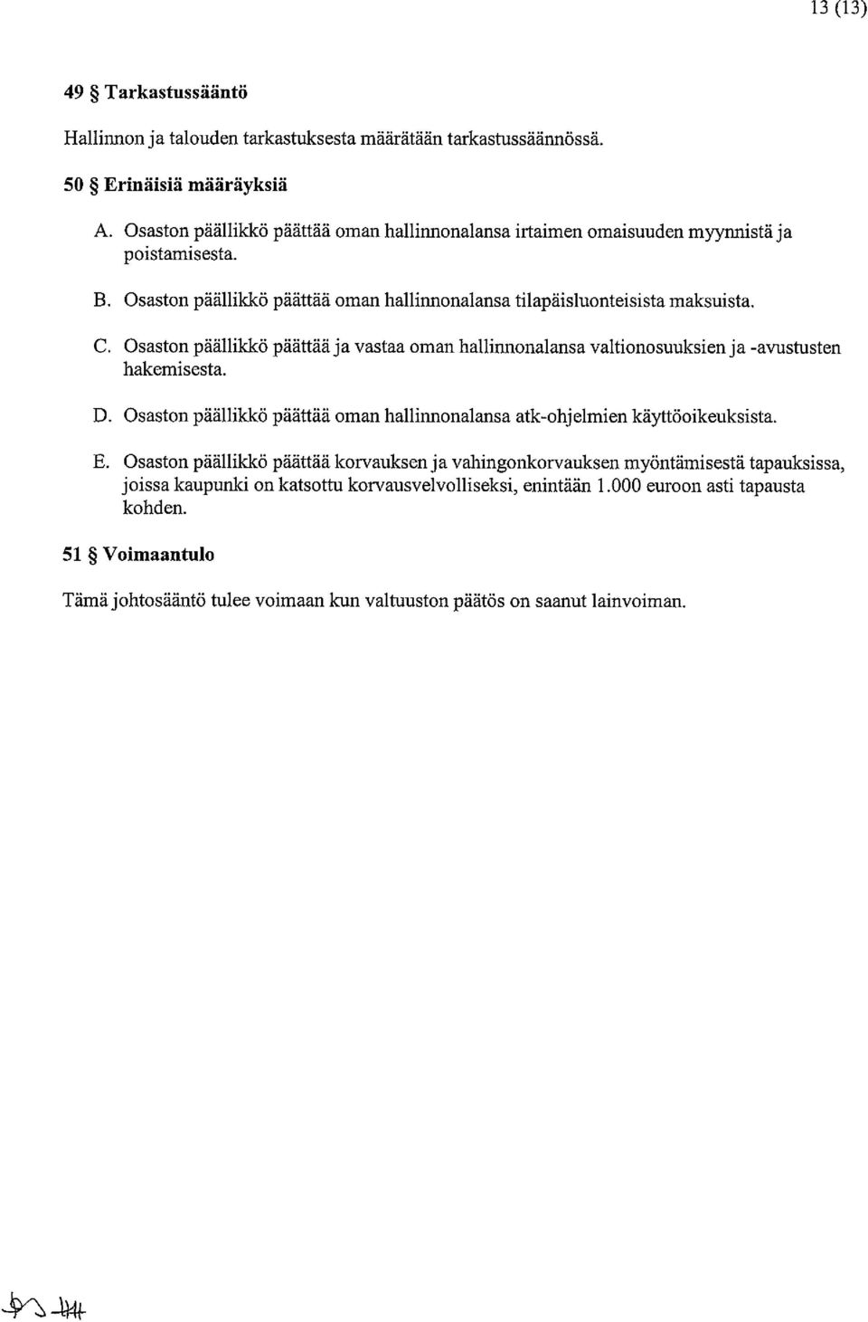 Osaston päällikkö päättää ja vastaa oman hallinnonalansa valtionosuuksien ja -avustusten hakemisesta. D. Osaston päällikkö päättää oman hallinnonalansa atk-ohjelmien käyttöoikeuksista. E.