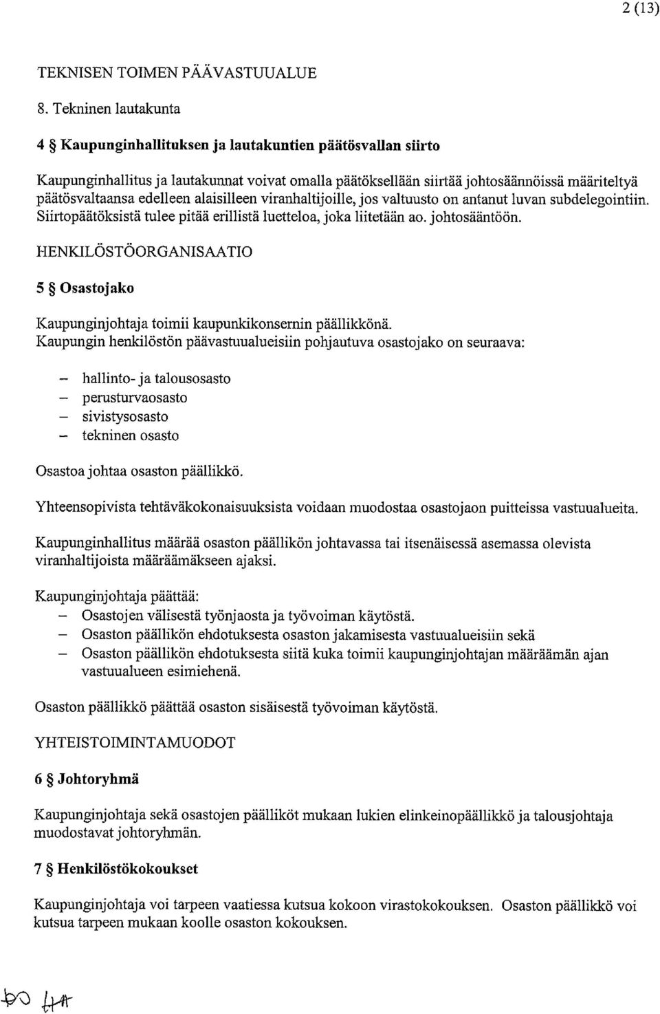 edelleen alaisilleen viranhaltijoille, jos valtuusto on antanut luvan subdelegointiin. Siirtopäätöksistä tulee pitää erillistä luetteloa, joka liitetään ao. johtosääntöön.