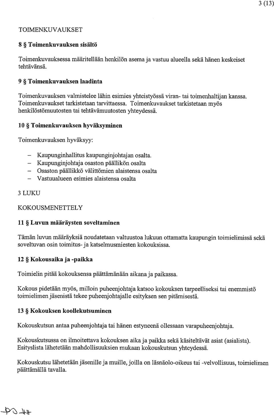 Toimenkuvaukset tarkistetaan myös henkilöstömuutosten tai tehtävämuutosten yhteydessä. 10 Toimenkuvauksen hyväksyminen Toimenlcuvauksen hyväksyy: Kaupunginhallitus kaupunginjohtajan osalta.