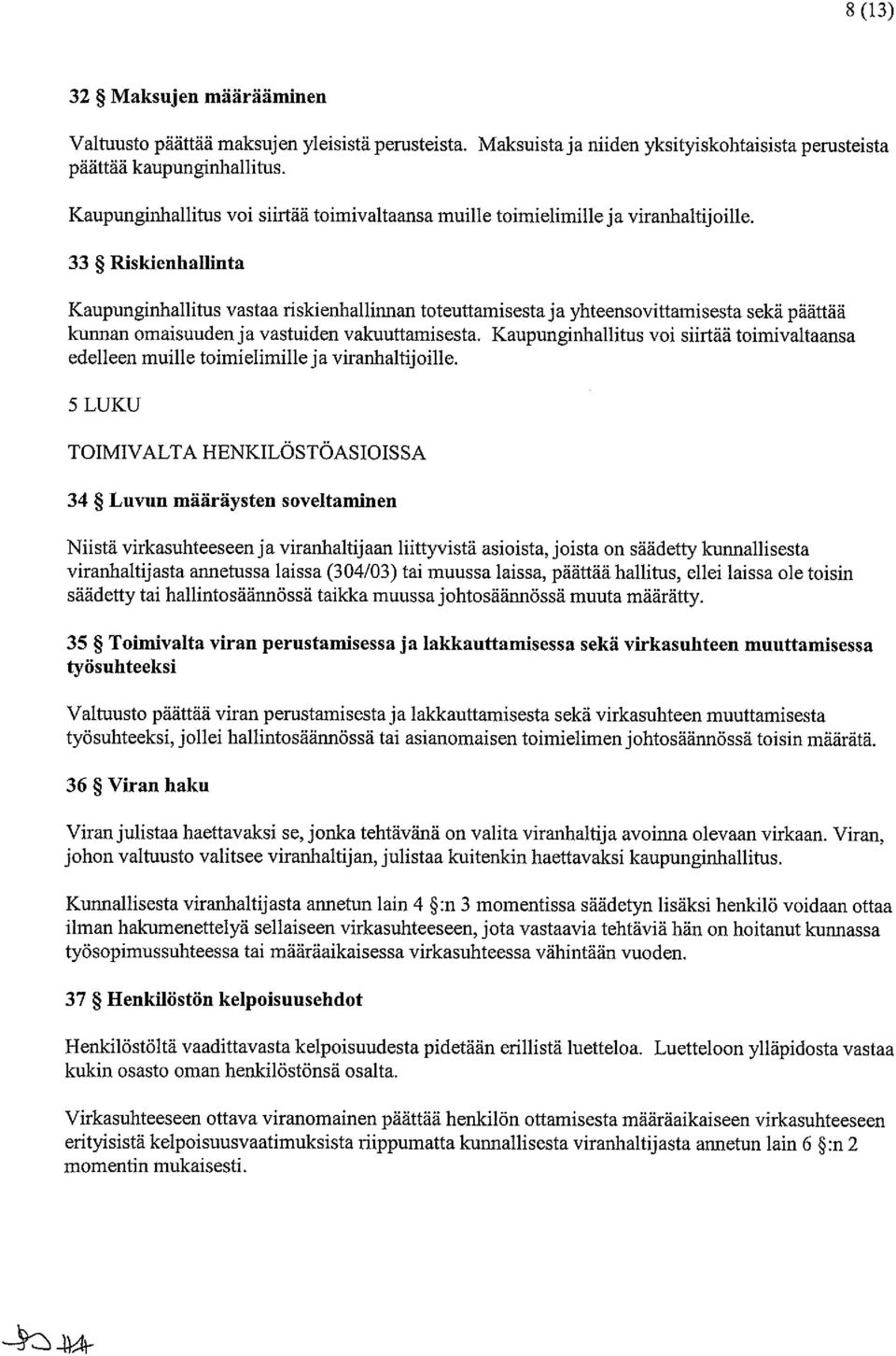 33 Riskienhallinta Kaupunginhallitus vastaa riskienhallinnan toteuttamisesta ja yhteensovittamisesta sekä päättää kunnan omaisuuden ja vastuiden vakuuttamisesta.