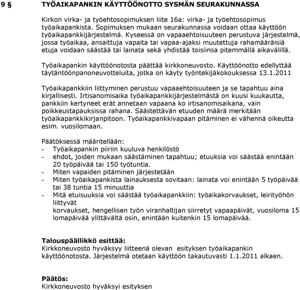 Kyseessä on vapaaehtoisuuteen perustuva järjestelmä, jossa työaikaa, ansaittuja vapaita tai vapaa-ajaksi muutettuja rahamääräisiä etuja voidaan säästää tai lainata sekä yhdistää toisiinsa pitemmällä