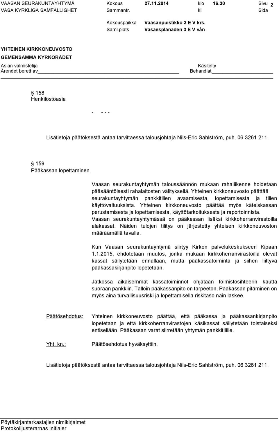 Yhteinen kirkkoneuvosto päättää seurakuntayhtymän pankkitilien avaamisesta, lopettamisesta ja tilien käyttövaltuuksista.