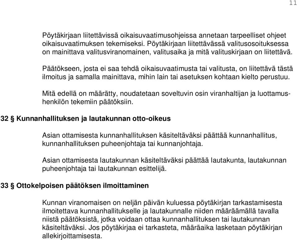 Päätökseen, josta ei saa tehdä oikaisuvaatimusta tai valitusta, on liitettävä tästä ilmoitus ja samalla mainittava, mihin lain tai asetuksen kohtaan kielto perustuu.