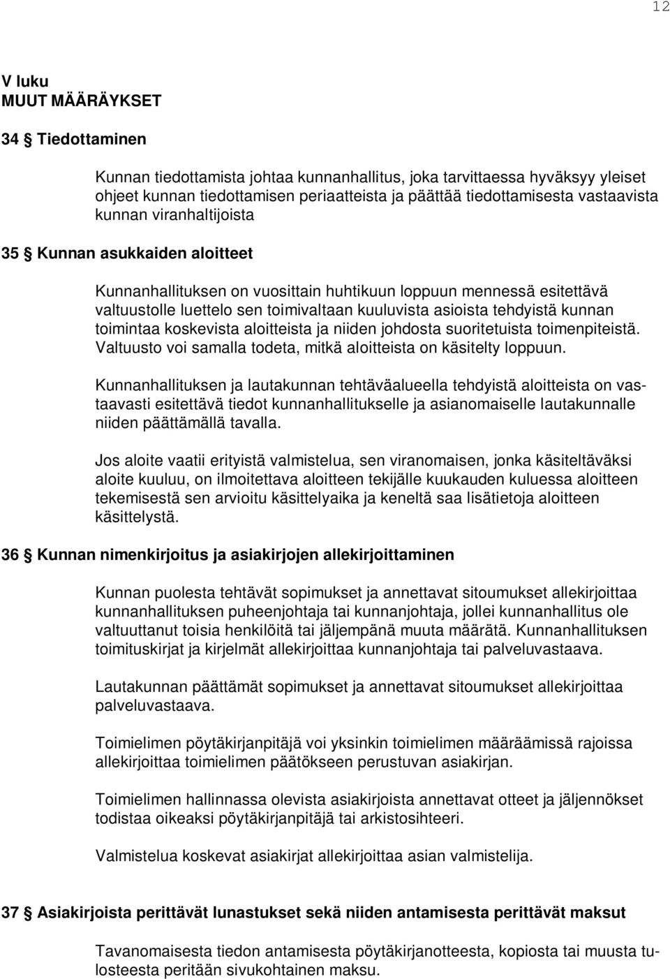 tehdyistä kunnan toimintaa koskevista aloitteista ja niiden johdosta suoritetuista toimenpiteistä. Valtuusto voi samalla todeta, mitkä aloitteista on käsitelty loppuun.