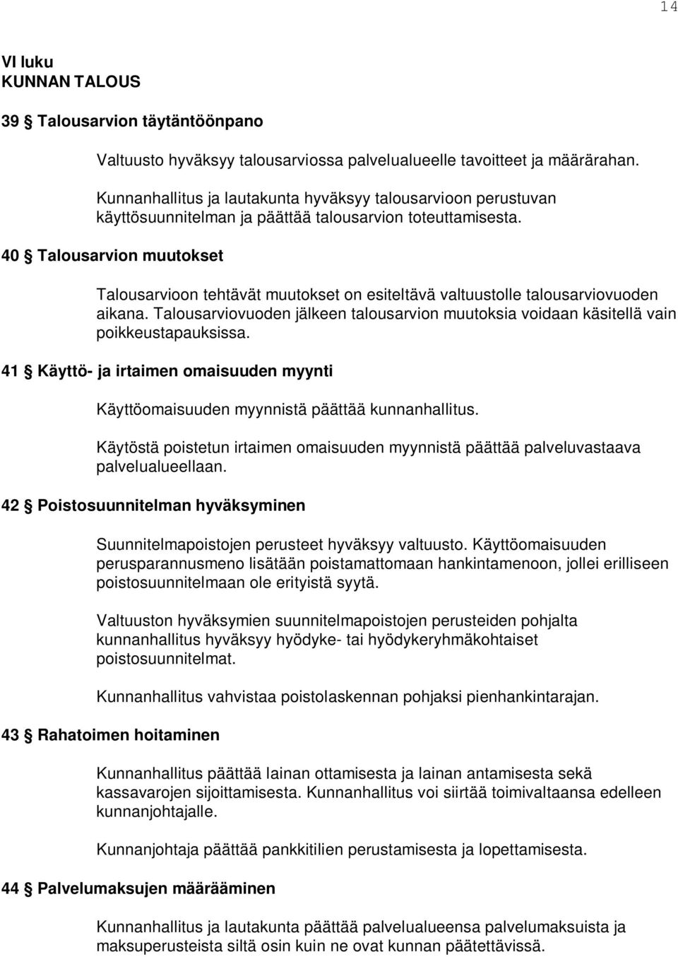 40 Talousarvion muutokset Talousarvioon tehtävät muutokset on esiteltävä valtuustolle talousarviovuoden aikana.