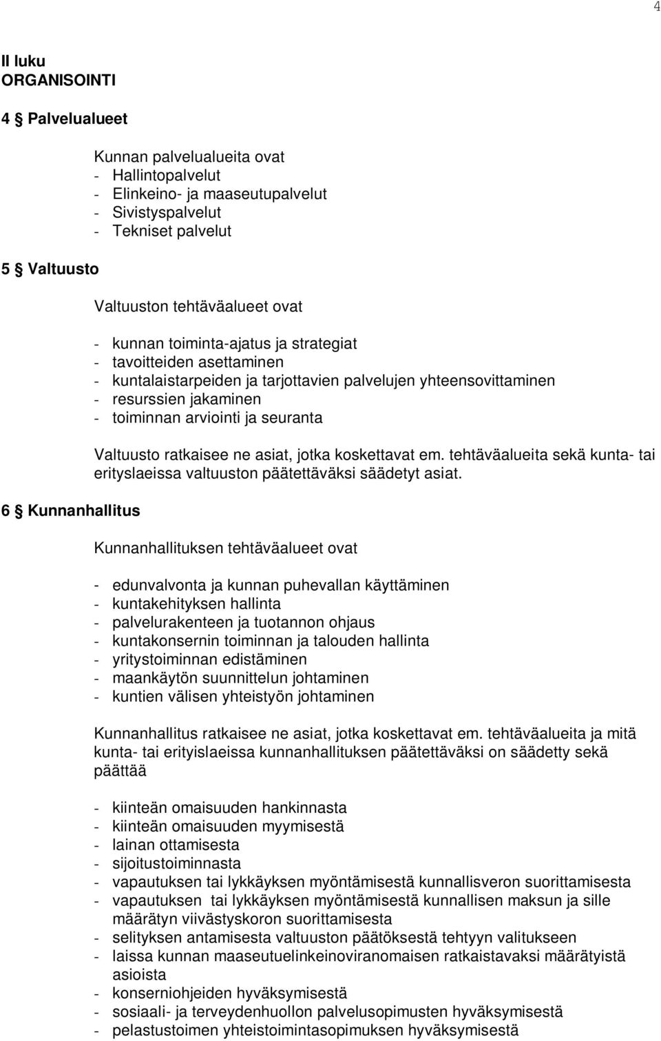 seuranta Valtuusto ratkaisee ne asiat, jotka koskettavat em. tehtäväalueita sekä kunta- tai erityslaeissa valtuuston päätettäväksi säädetyt asiat.