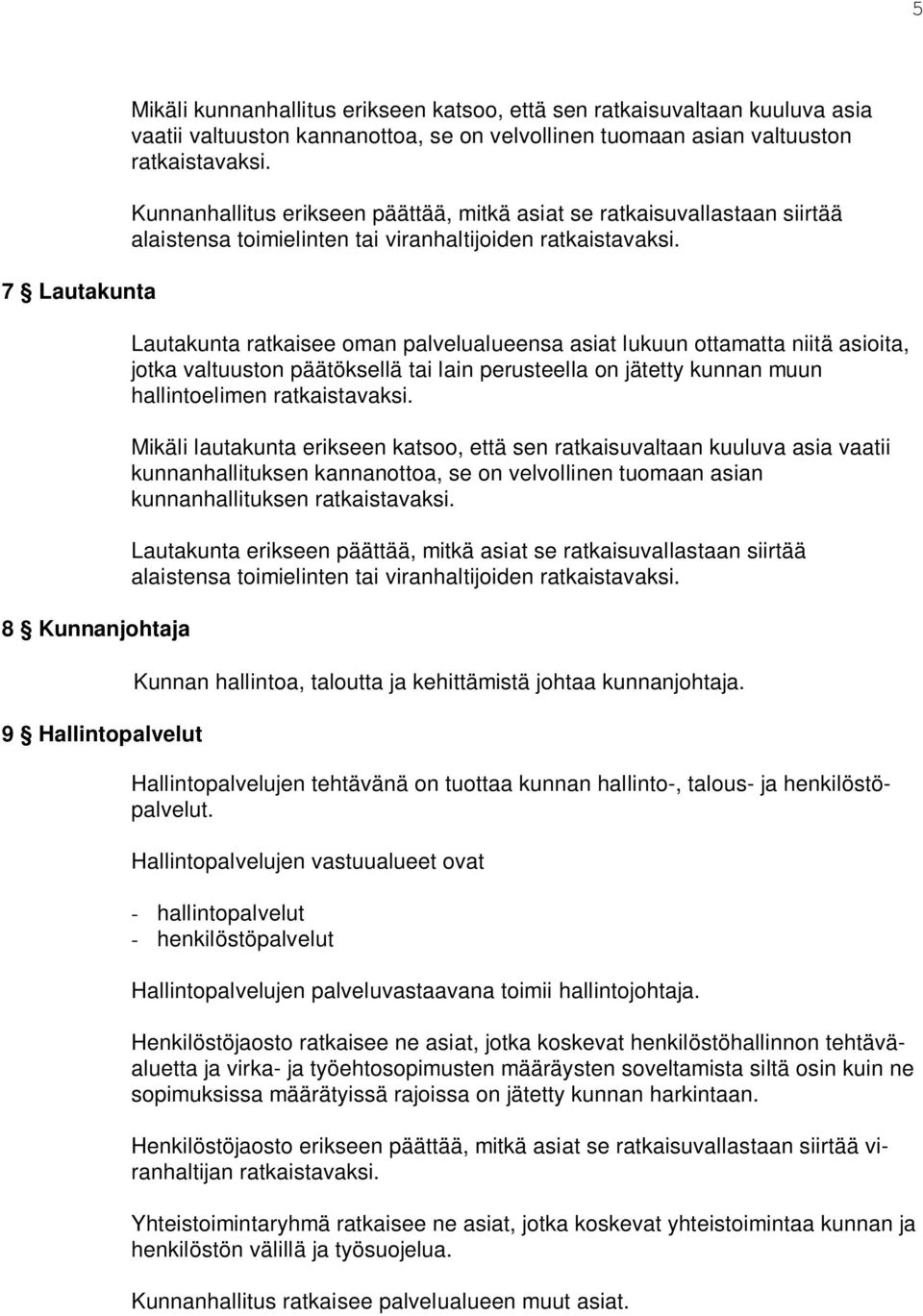 Lautakunta ratkaisee oman palvelualueensa asiat lukuun ottamatta niitä asioita, jotka valtuuston päätöksellä tai lain perusteella on jätetty kunnan muun hallintoelimen ratkaistavaksi.