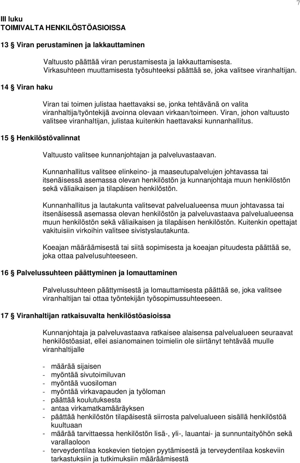 Viran tai toimen julistaa haettavaksi se, jonka tehtävänä on valita viranhaltija/työntekijä avoinna olevaan virkaan/toimeen.