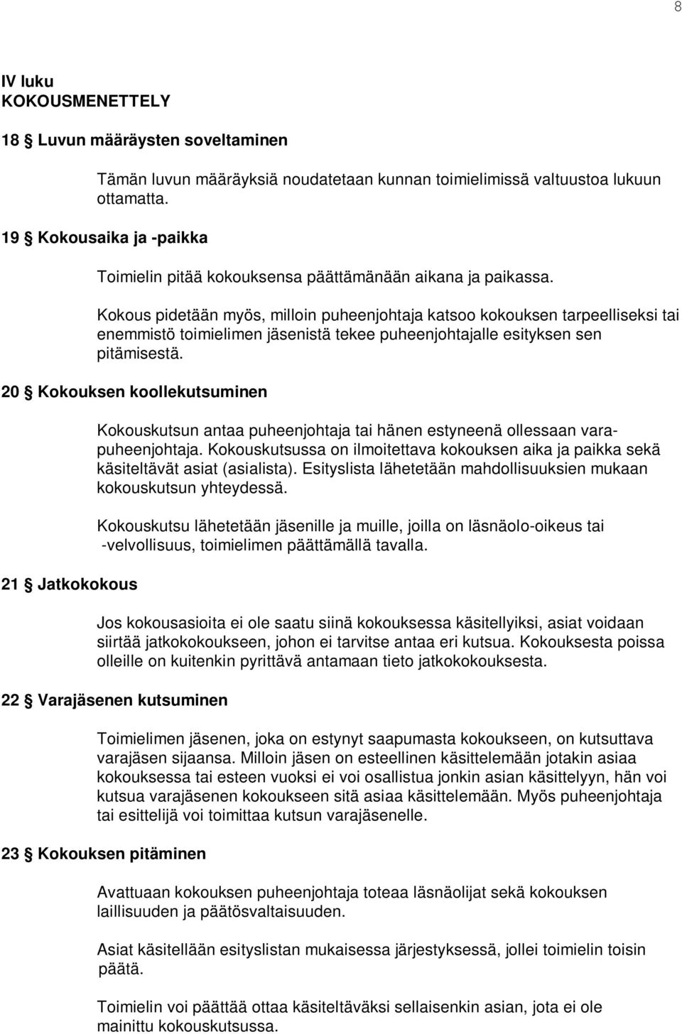 Kokous pidetään myös, milloin puheenjohtaja katsoo kokouksen tarpeelliseksi tai enemmistö toimielimen jäsenistä tekee puheenjohtajalle esityksen sen pitämisestä.