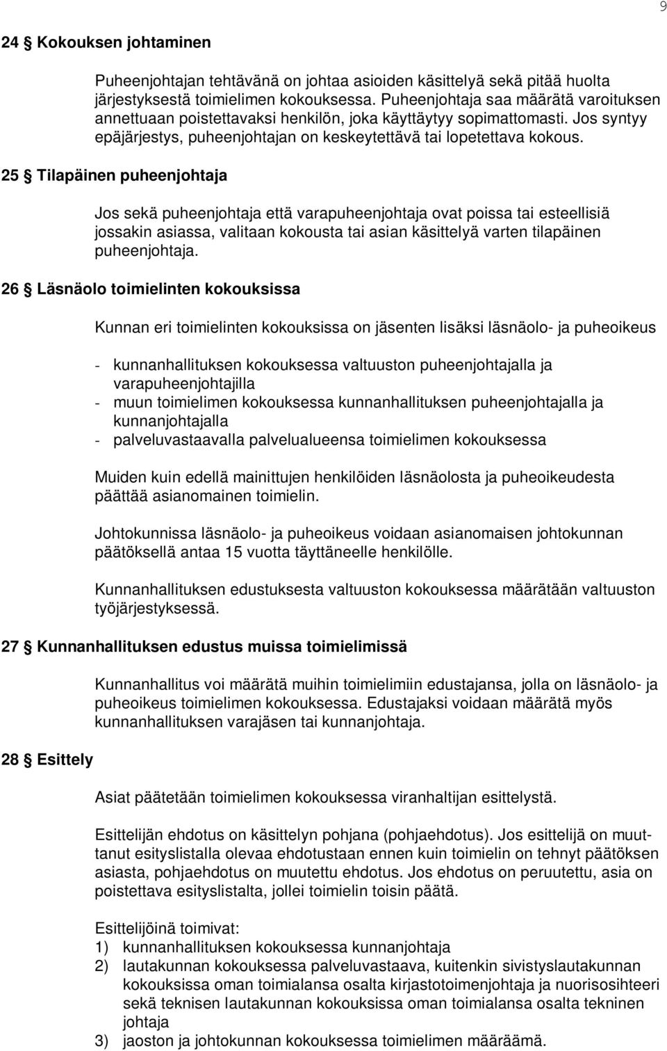 25 Tilapäinen puheenjohtaja Jos sekä puheenjohtaja että varapuheenjohtaja ovat poissa tai esteellisiä jossakin asiassa, valitaan kokousta tai asian käsittelyä varten tilapäinen puheenjohtaja.