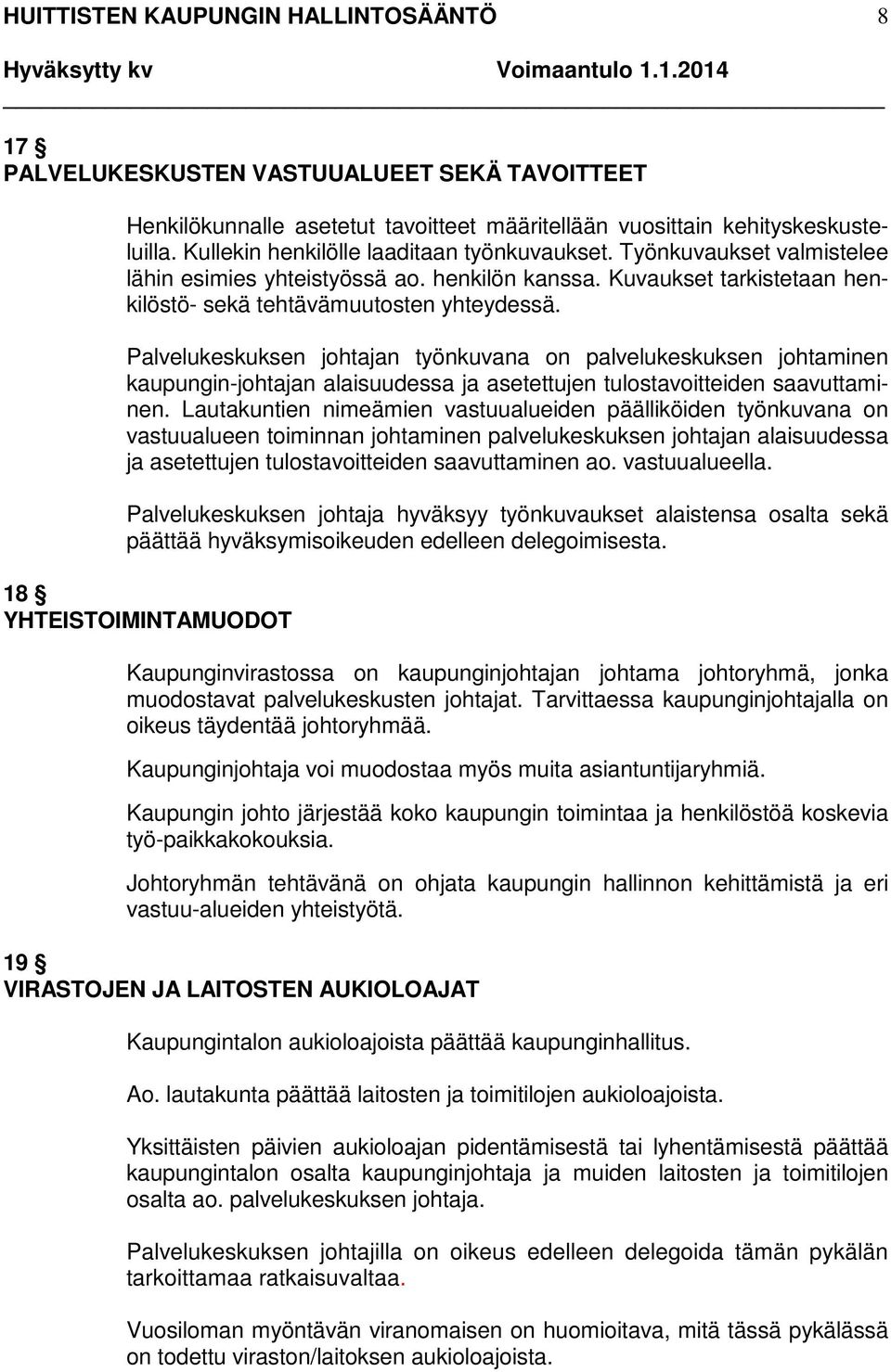 Palvelukeskuksen johtajan työnkuvana on palvelukeskuksen johtaminen kaupungin-johtajan alaisuudessa ja asetettujen tulostavoitteiden saavuttaminen.