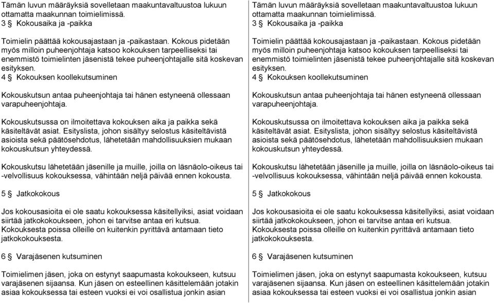 4 Kokouksen koollekutsuminen Kokouskutsun antaa puheenjohtaja tai hänen estyneenä ollessaan varapuheenjohtaja. Kokouskutsussa on ilmoitettava kokouksen aika ja paikka sekä käsiteltävät asiat.