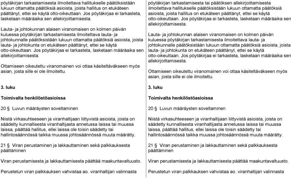 Lauta- ja johtokunnan alaisen viranomaisen on kolmen päivän kuluessa pöytäkirjan tarkastamisesta ilmoitettava lauta- ja johtokunnalle päätöksistään lukuun ottamatta päätöksiä asioista, joista lauta-