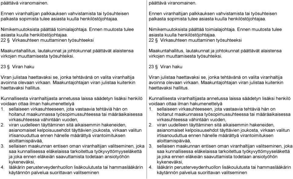 23 Viran haku Viran julistaa haettavaksi se, jonka tehtävänä on valita viranhaltija avoinna olevaan virkaan. Maakuntajohtajan viran julistaa kuitenkin haettavaksi hallitus.