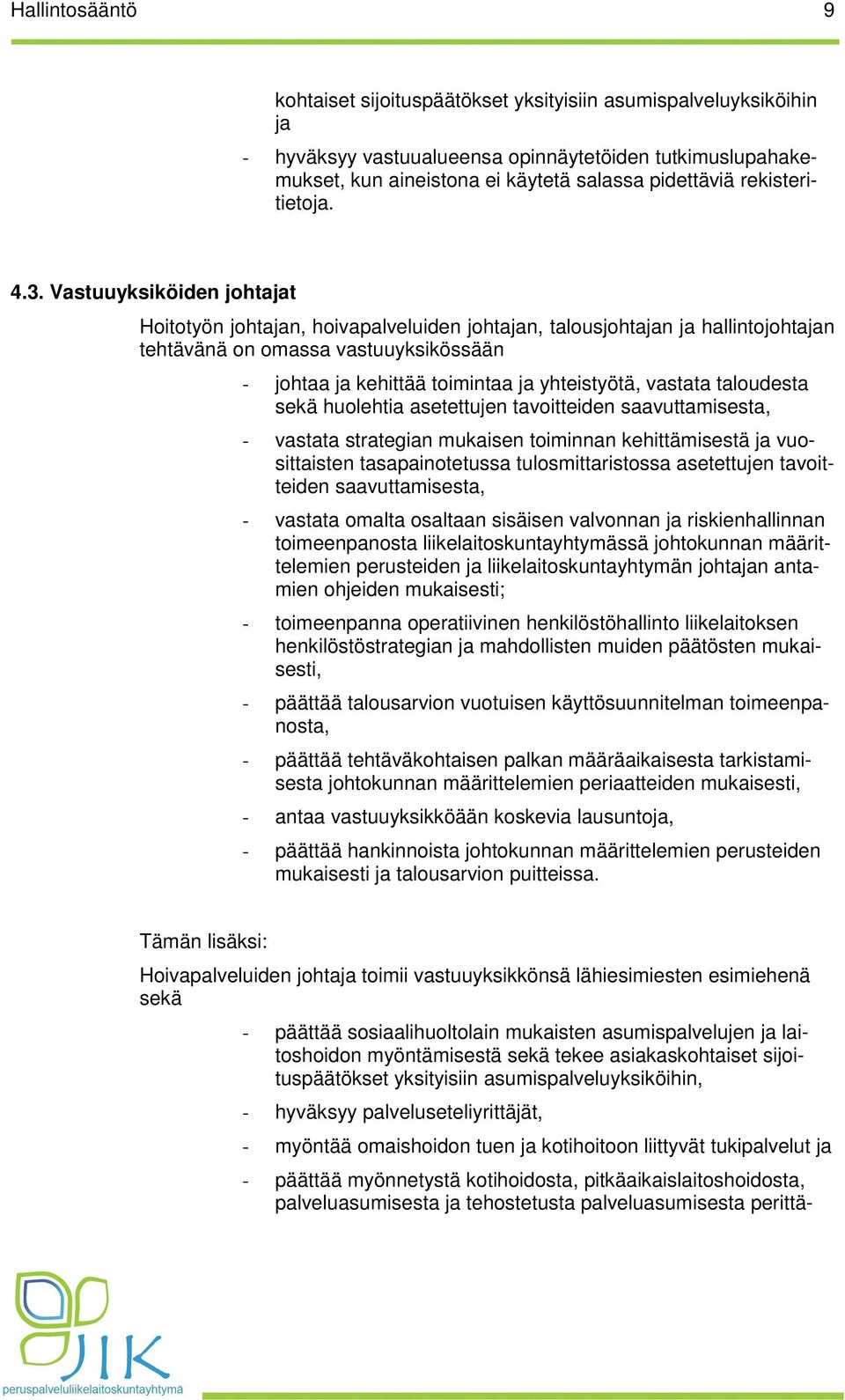 Vastuuyksiköiden johtajat Hoitotyön johtajan, hoivapalveluiden johtajan, talousjohtajan ja hallintojohtajan tehtävänä on omassa vastuuyksikössään - johtaa ja kehittää toimintaa ja yhteistyötä,