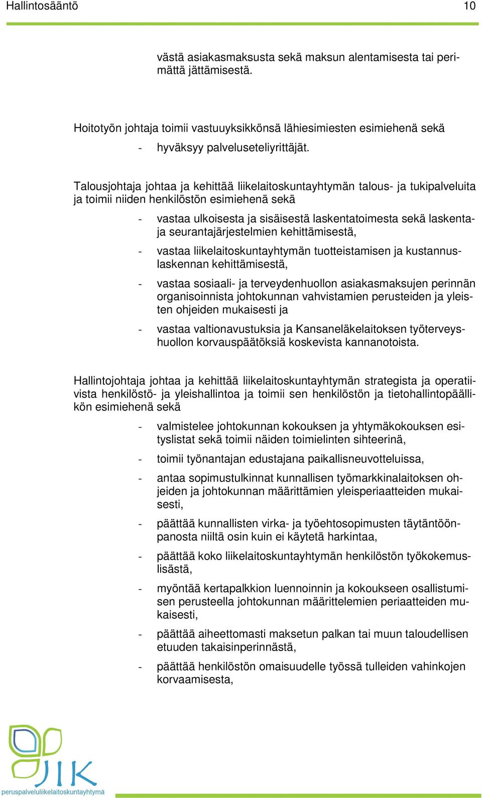 Talousjohtaja johtaa ja kehittää liikelaitoskuntayhtymän talous- ja tukipalveluita ja toimii niiden henkilöstön esimiehenä sekä - vastaa ulkoisesta ja sisäisestä laskentatoimesta sekä laskentaja