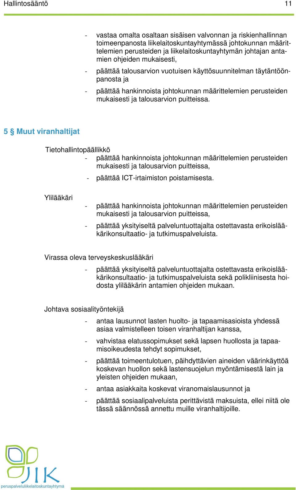 puitteissa. 5 Muut viranhaltijat Tietohallintopäällikkö - päättää hankinnoista johtokunnan määrittelemien perusteiden mukaisesti ja talousarvion puitteissa, - päättää ICT-irtaimiston poistamisesta.