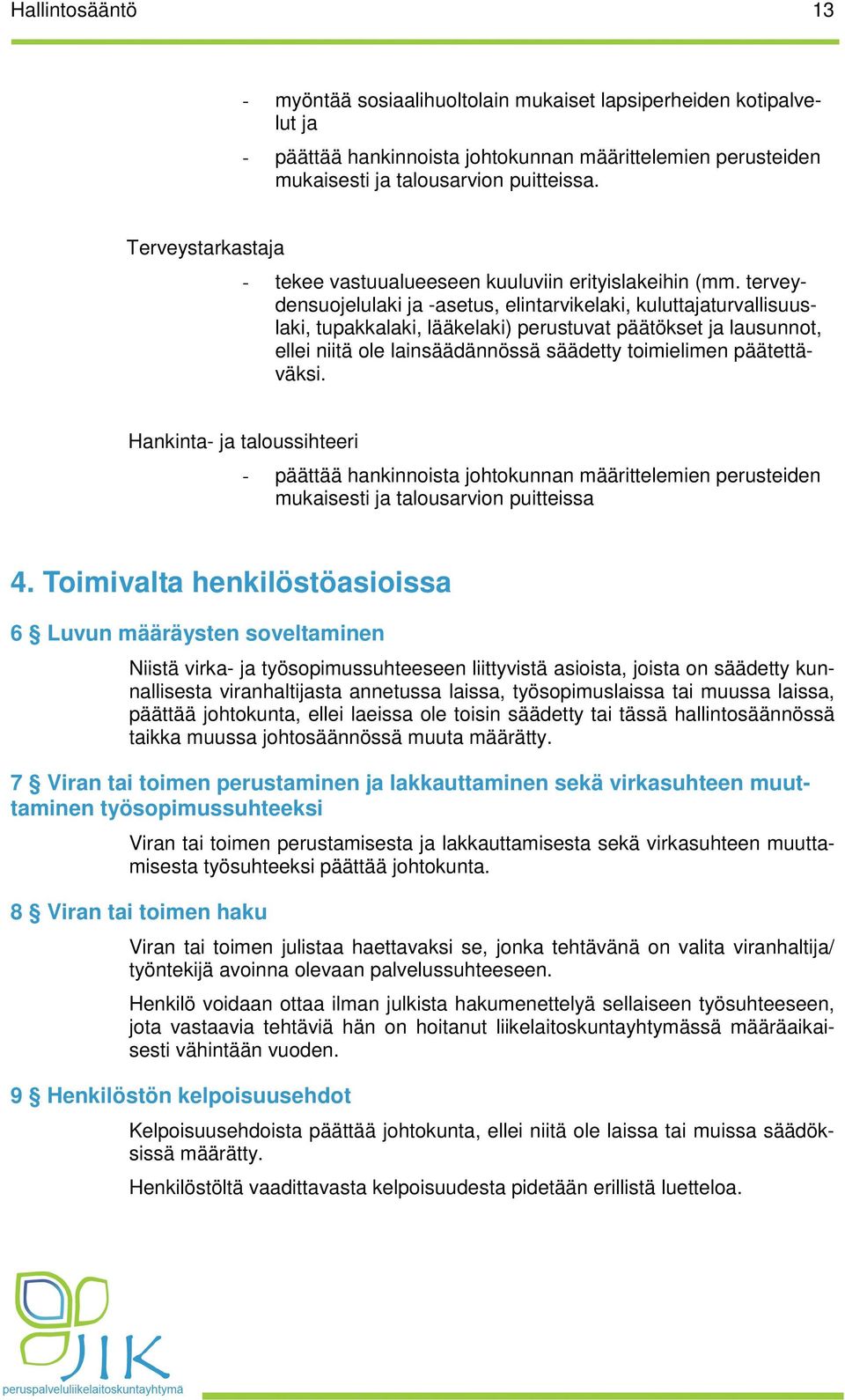 terveydensuojelulaki ja -asetus, elintarvikelaki, kuluttajaturvallisuuslaki, tupakkalaki, lääkelaki) perustuvat päätökset ja lausunnot, ellei niitä ole lainsäädännössä säädetty toimielimen