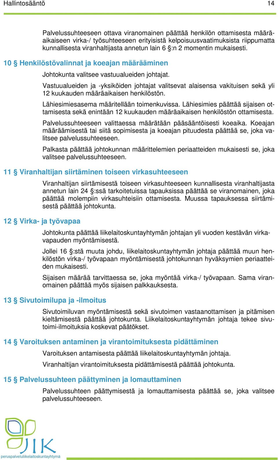 Vastuualueiden ja -yksiköiden johtajat valitsevat alaisensa vakituisen sekä yli 12 kuukauden määräaikaisen henkilöstön. Lähiesimiesasema määritellään toimenkuvissa.