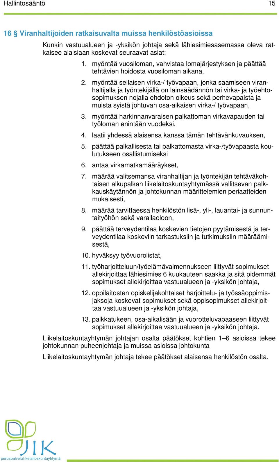 myöntää sellaisen virka-/ työvapaan, jonka saamiseen viranhaltijalla ja työntekijällä on lainsäädännön tai virka- ja työehtosopimuksen nojalla ehdoton oikeus sekä perhevapaista ja muista syistä