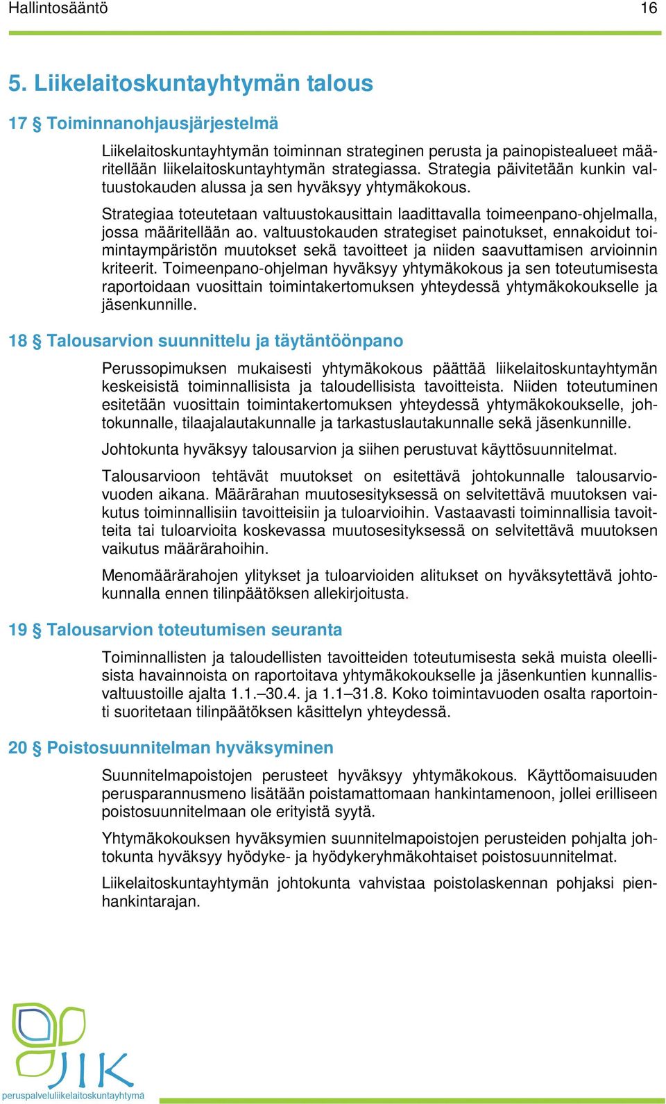 Strategia päivitetään kunkin valtuustokauden alussa ja sen hyväksyy yhtymäkokous. Strategiaa toteutetaan valtuustokausittain laadittavalla toimeenpano-ohjelmalla, jossa määritellään ao.
