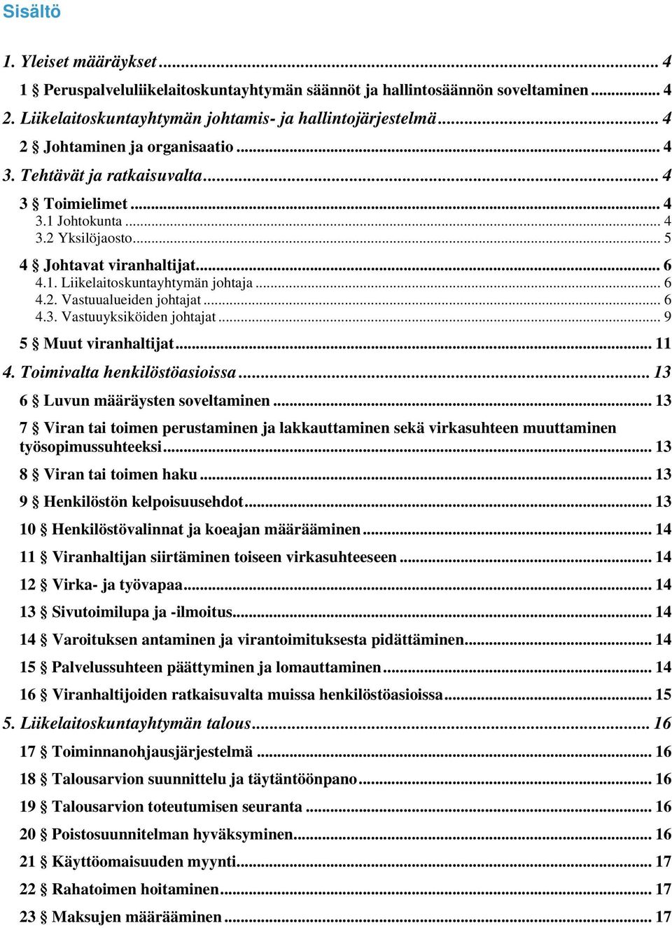 .. 6 4.2. Vastuualueiden johtajat... 6 4.3. Vastuuyksiköiden johtajat... 9 5 Muut viranhaltijat... 11 4. Toimivalta henkilöstöasioissa... 13 6 Luvun määräysten soveltaminen.