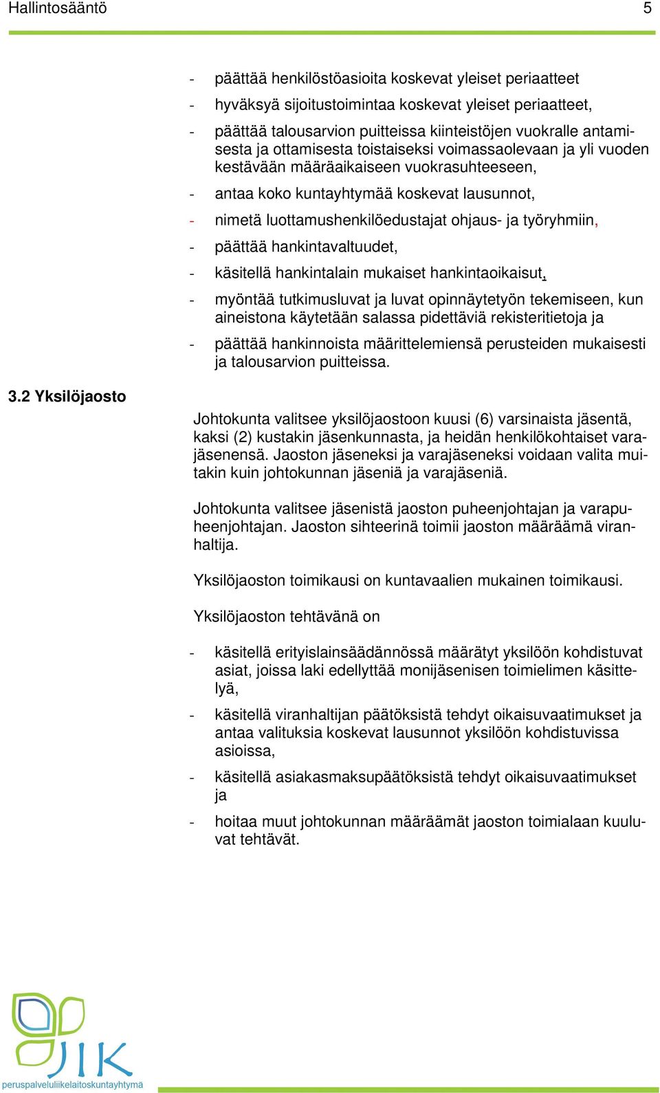 ohjaus- ja työryhmiin, - päättää hankintavaltuudet, - käsitellä hankintalain mukaiset hankintaoikaisut, - myöntää tutkimusluvat ja luvat opinnäytetyön tekemiseen, kun aineistona käytetään salassa