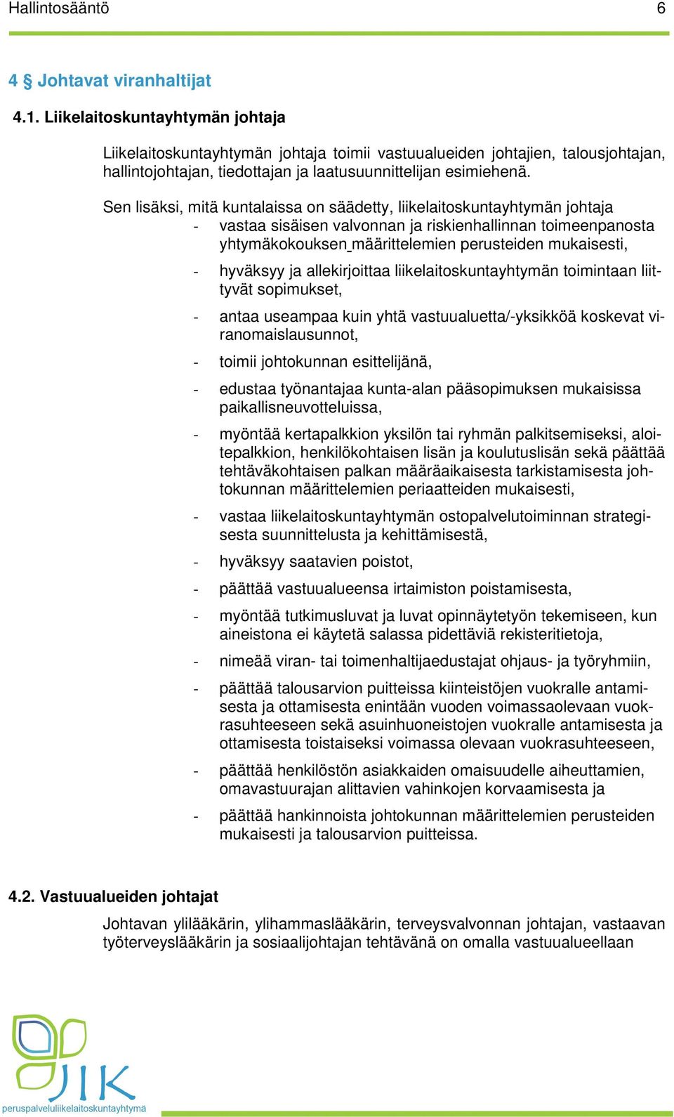 Sen lisäksi, mitä kuntalaissa on säädetty, liikelaitoskuntayhtymän johtaja - vastaa sisäisen valvonnan ja riskienhallinnan toimeenpanosta yhtymäkokouksen määrittelemien perusteiden mukaisesti, -