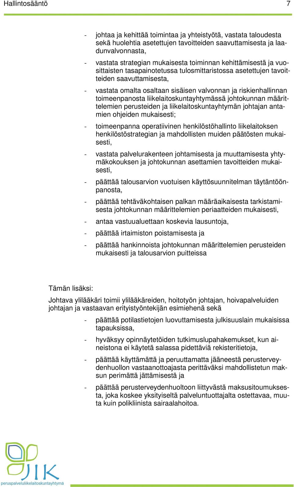liikelaitoskuntayhtymässä johtokunnan määrittelemien perusteiden ja liikelaitoskuntayhtymän johtajan antamien ohjeiden mukaisesti; - toimeenpanna operatiivinen henkilöstöhallinto liikelaitoksen