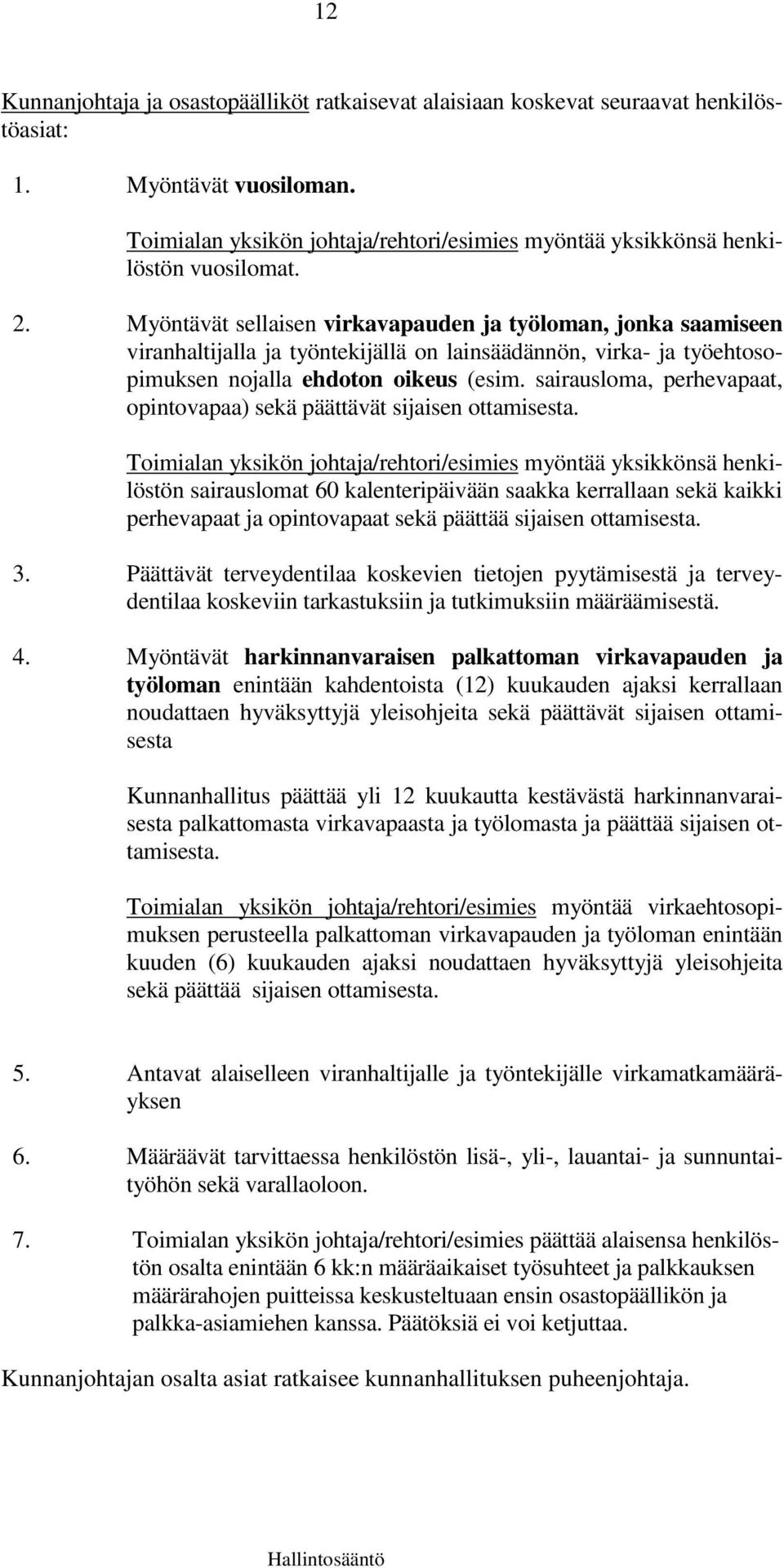 Myöntävät sellaisen virkavapauden ja työloman, jonka saamiseen viranhaltijalla ja työntekijällä on lainsäädännön, virka- ja työehtosopimuksen nojalla ehdoton oikeus (esim.