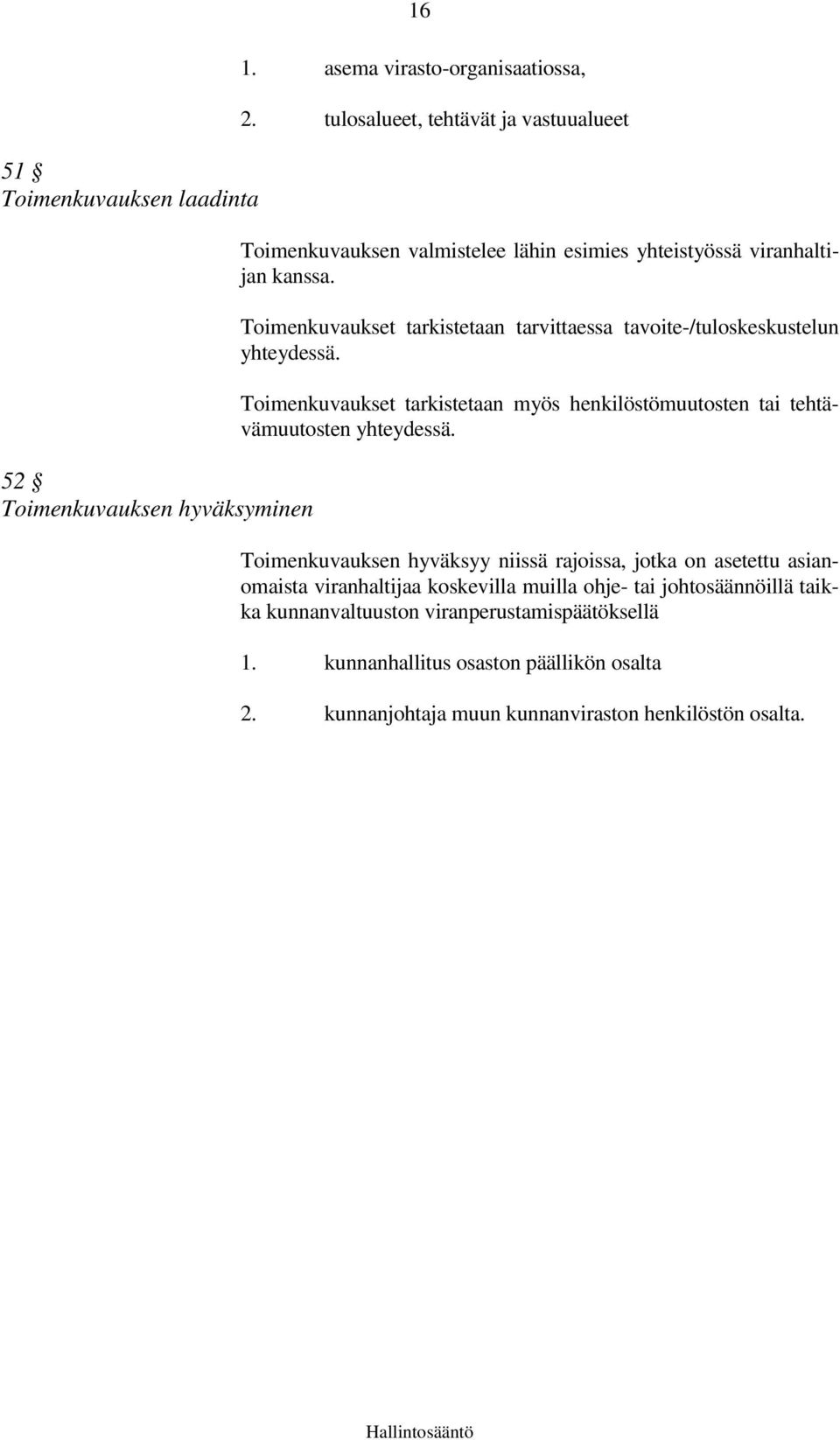 Toimenkuvaukset tarkistetaan tarvittaessa tavoite-/tuloskeskustelun yhteydessä. Toimenkuvaukset tarkistetaan myös henkilöstömuutosten tai tehtävämuutosten yhteydessä.