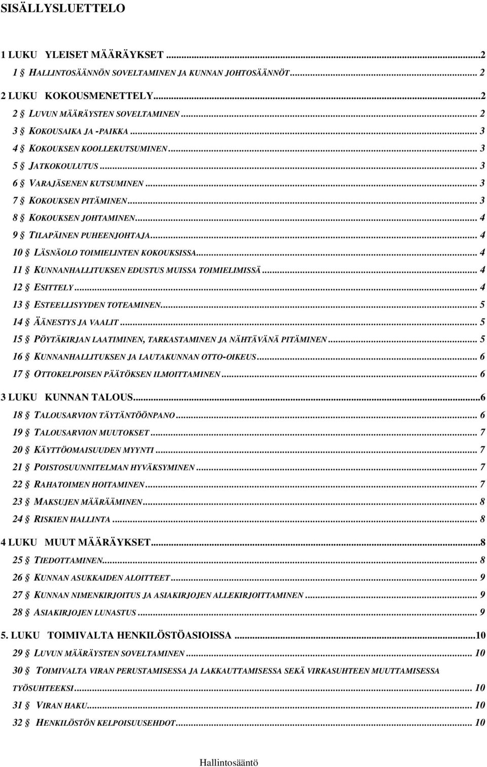 .. 4 10 LÄSNÄOLO TOIMIELINTEN KOKOUKSISSA... 4 11 KUNNANHALLITUKSEN EDUSTUS MUISSA TOIMIELIMISSÄ... 4 12 ESITTELY... 4 13 ESTEELLISYYDEN TOTEAMINEN... 5 14 ÄÄNESTYS JA VAALIT.