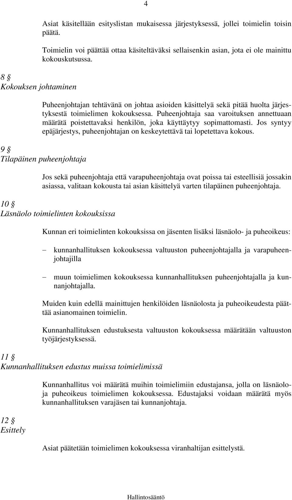 Puheenjohtajan tehtävänä on johtaa asioiden käsittelyä sekä pitää huolta järjestyksestä toimielimen kokouksessa.