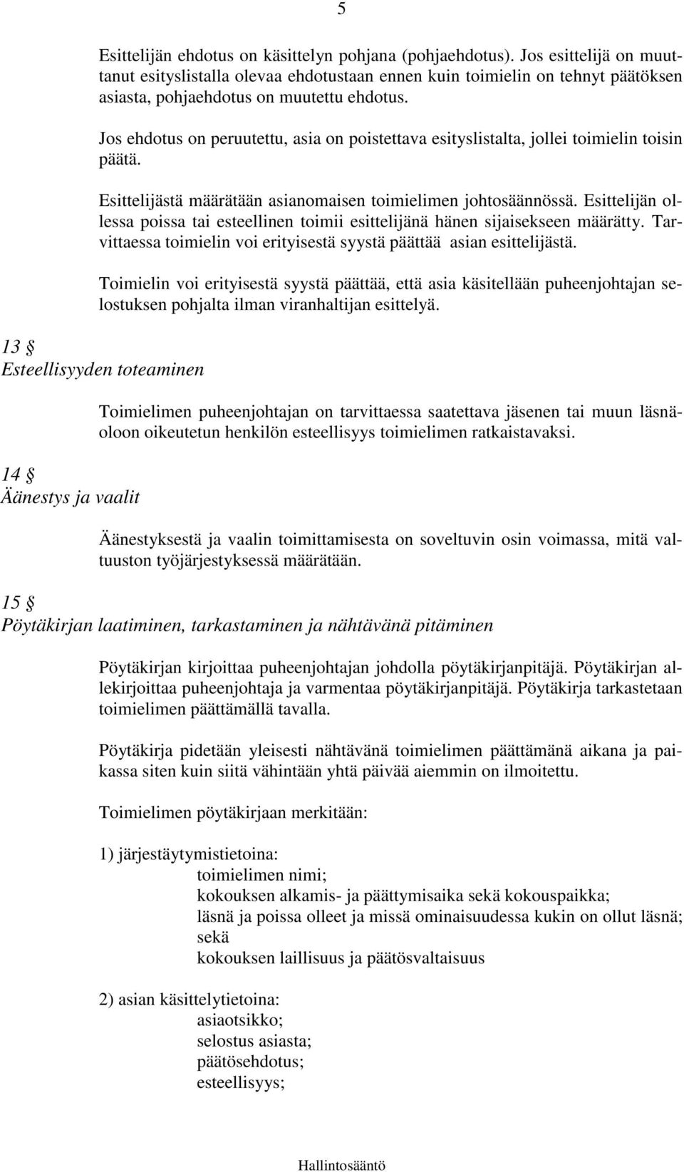 Jos ehdotus on peruutettu, asia on poistettava esityslistalta, jollei toimielin toisin päätä. Esittelijästä määrätään asianomaisen toimielimen johtosäännössä.