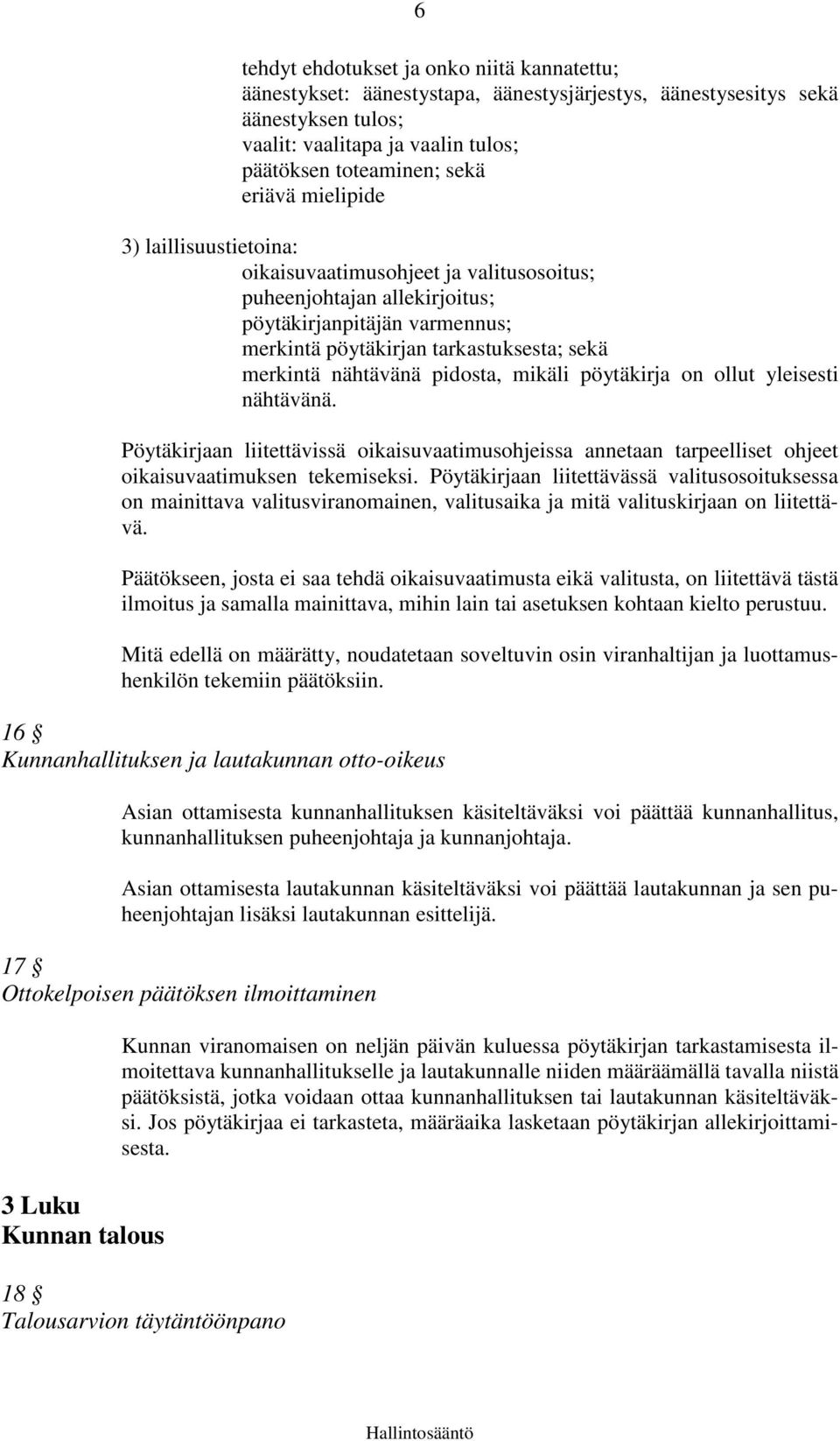 pidosta, mikäli pöytäkirja on ollut yleisesti nähtävänä. Pöytäkirjaan liitettävissä oikaisuvaatimusohjeissa annetaan tarpeelliset ohjeet oikaisuvaatimuksen tekemiseksi.