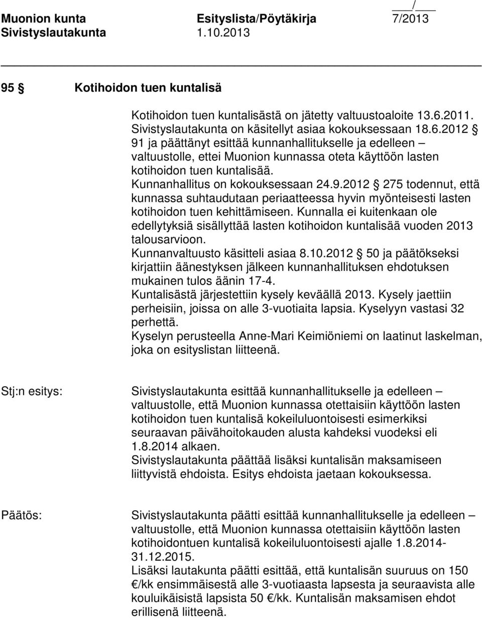 2012 91 ja päättänyt esittää kunnanhallitukselle ja edelleen valtuustolle, ettei Muonion kunnassa oteta käyttöön lasten kotihoidon tuen kuntalisää. Kunnanhallitus on kokouksessaan 24.9.2012 275 todennut, että kunnassa suhtaudutaan periaatteessa hyvin myönteisesti lasten kotihoidon tuen kehittämiseen.