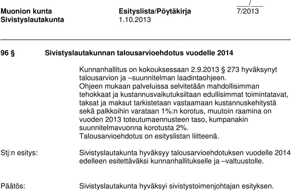 palkkoihin varataan 1%:n korotus, muutoin raamina on vuoden 2013 toteutumaennusteen taso, kumpanakin suunnitelmavuonna korotusta 2%. Talousarvioehdotus on esityslistan liitteenä.