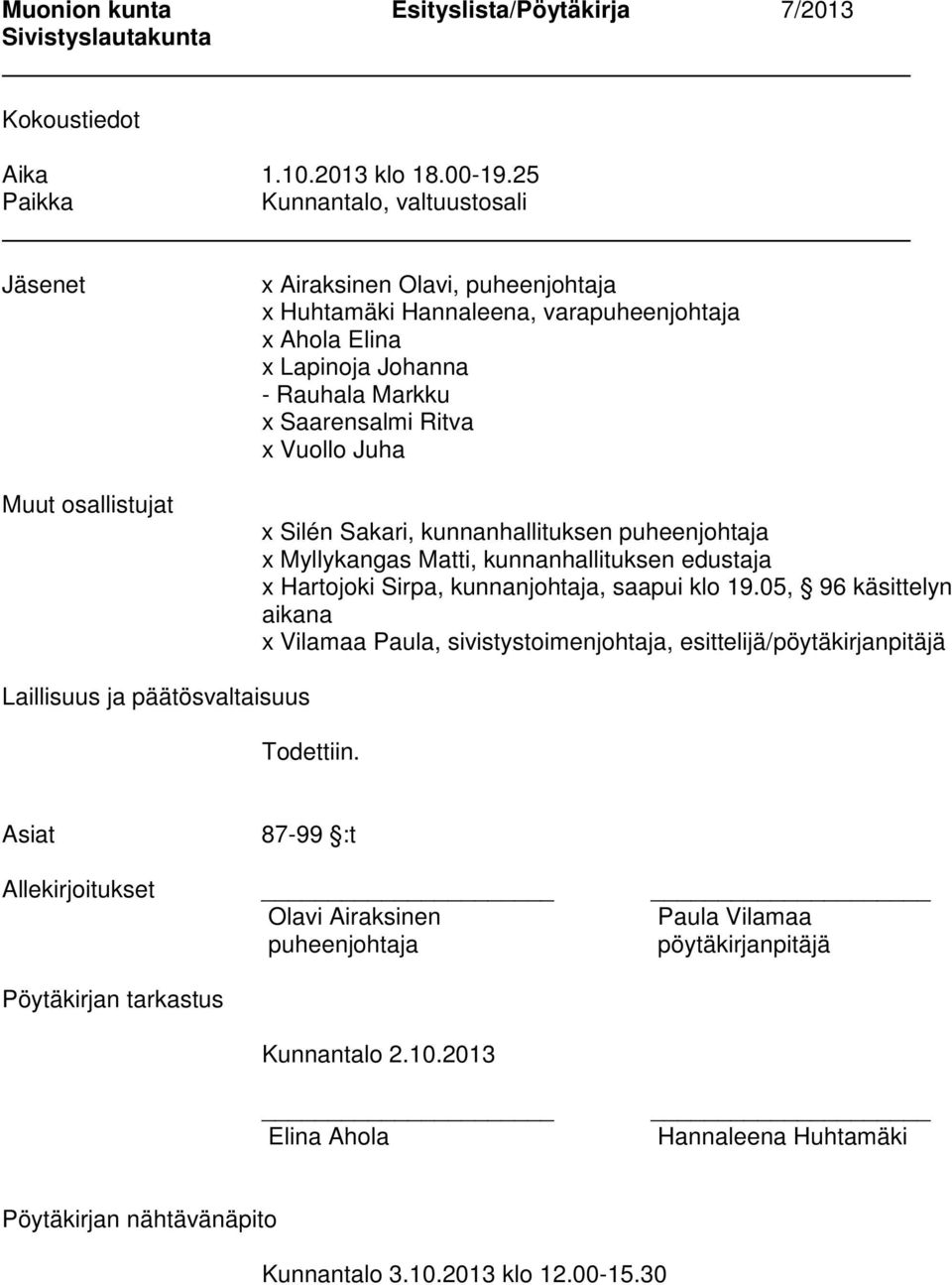 Saarensalmi Ritva x Vuollo Juha x Silén Sakari, kunnanhallituksen puheenjohtaja x Myllykangas Matti, kunnanhallituksen edustaja x Hartojoki Sirpa, kunnanjohtaja, saapui klo 19.