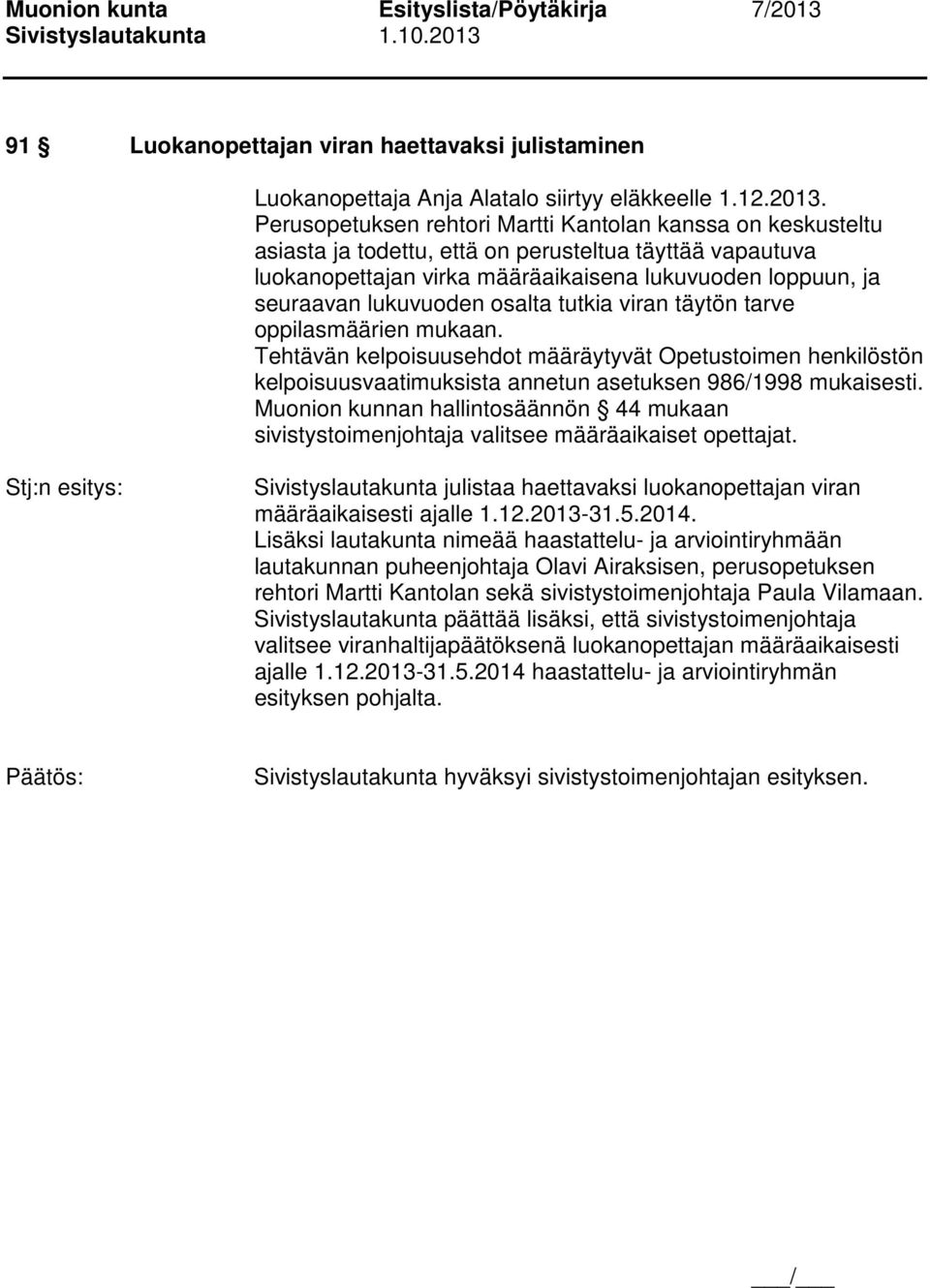 osalta tutkia viran täytön tarve oppilasmäärien mukaan. Tehtävän kelpoisuusehdot määräytyvät Opetustoimen henkilöstön kelpoisuusvaatimuksista annetun asetuksen 986/1998 mukaisesti.