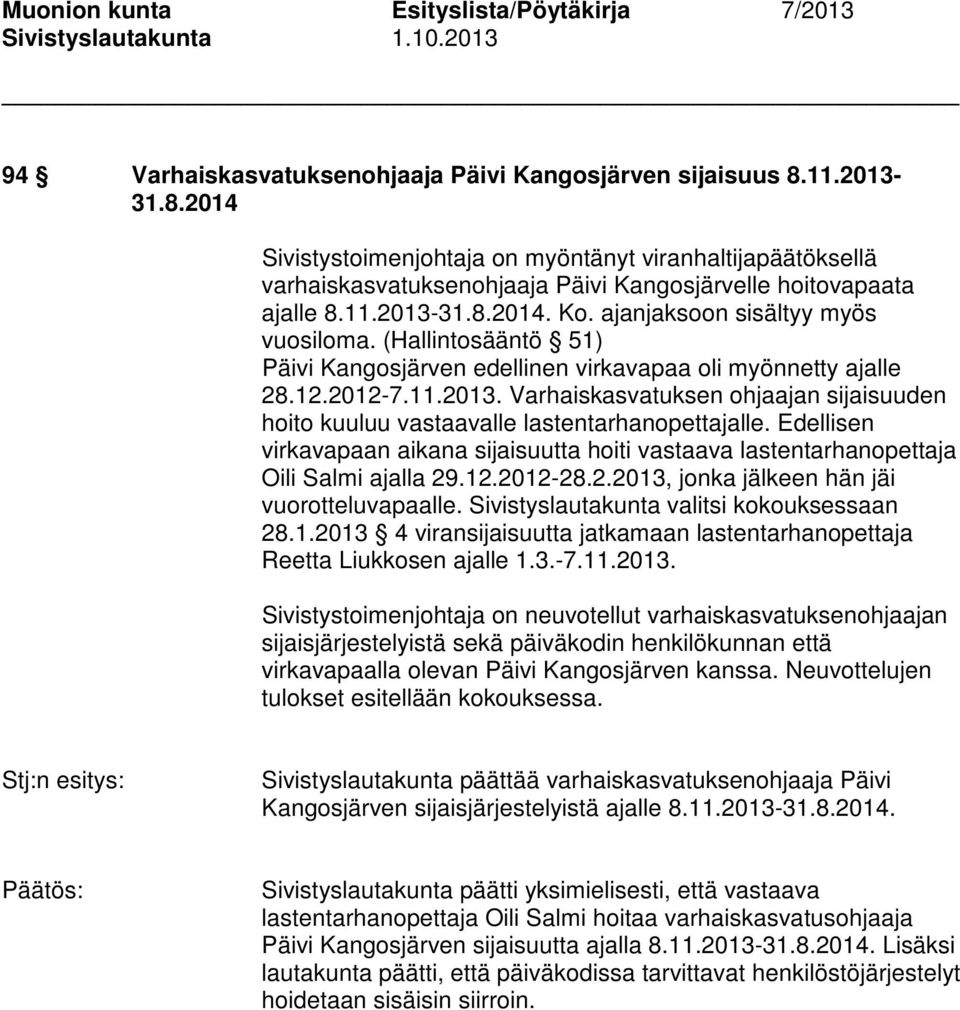 Edellisen virkavapaan aikana sijaisuutta hoiti vastaava lastentarhanopettaja Oili Salmi ajalla 29.12.2012-28.2.2013, jonka jälkeen hän jäi vuorotteluvapaalle.