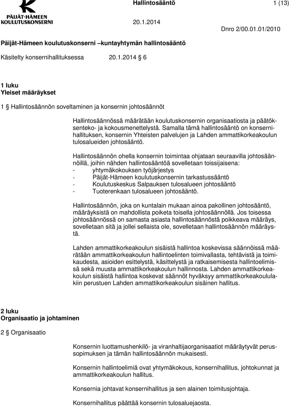 Hallintosäännön ohella konsernin toimintaa ohjataan seuraavilla johtosäännöillä, joihin nähden hallintosääntöä sovelletaan toissijaisena: - yhtymäkokouksen työjärjestys - Päijät-Hämeen