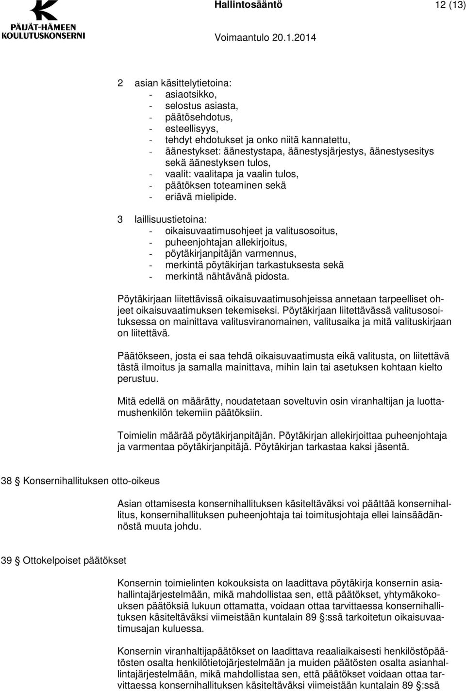 3 laillisuustietoina: - oikaisuvaatimusohjeet ja valitusosoitus, - puheenjohtajan allekirjoitus, - pöytäkirjanpitäjän varmennus, - merkintä pöytäkirjan tarkastuksesta sekä - merkintä nähtävänä