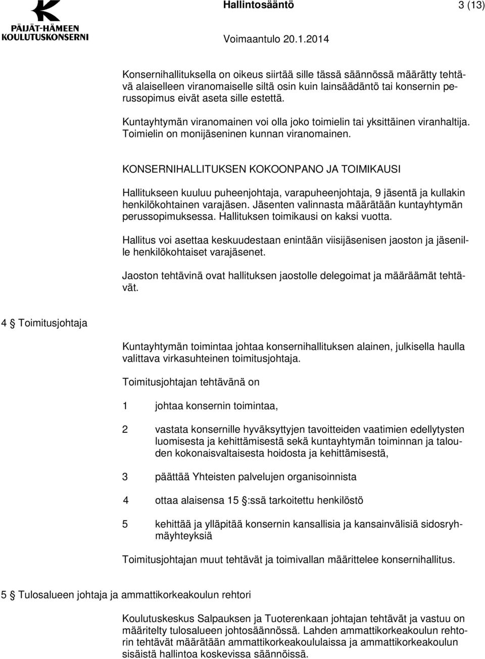 KONSERNIHALLITUKSEN KOKOONPANO JA TOIMIKAUSI Hallitukseen kuuluu puheenjohtaja, varapuheenjohtaja, 9 jäsentä ja kullakin henkilökohtainen varajäsen.