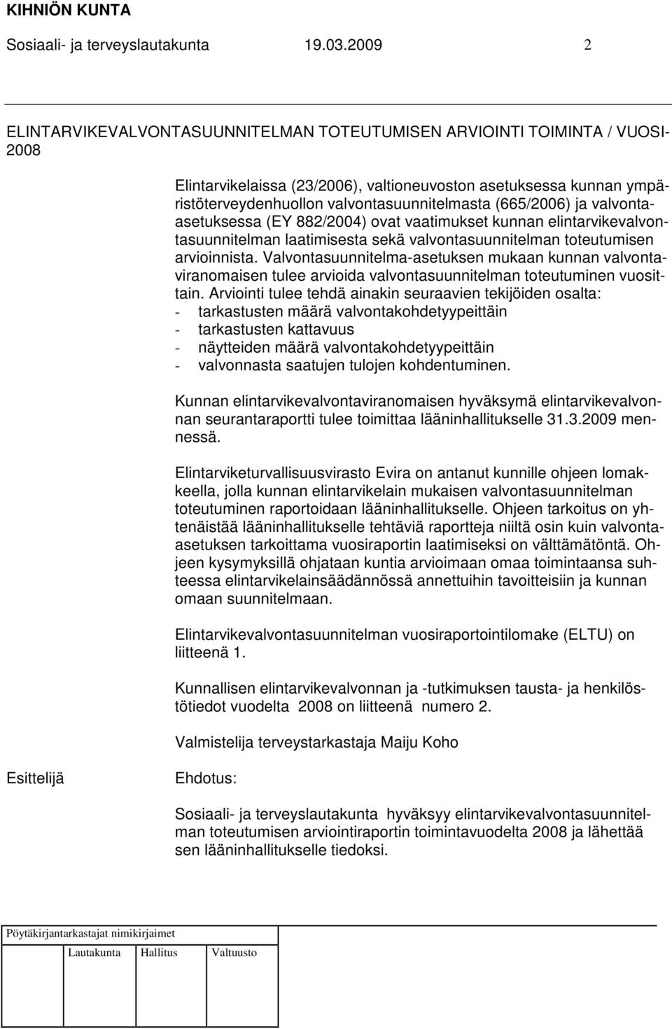 (665/2006) ja valvontaasetuksessa (EY 882/2004) ovat vaatimukset kunnan elintarvikevalvontasuunnitelman laatimisesta sekä valvontasuunnitelman toteutumisen arvioinnista.