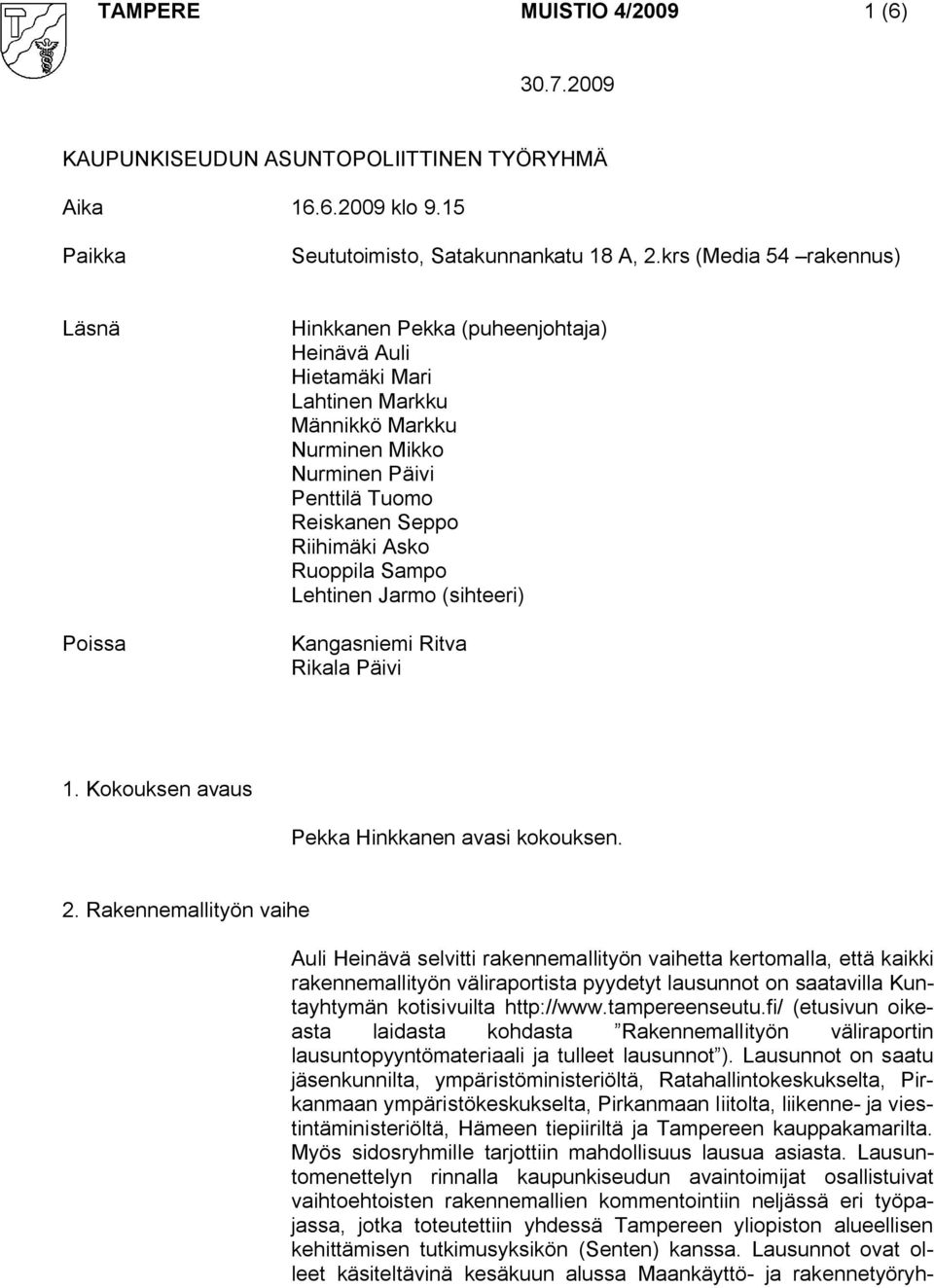 Asko Ruoppila Sampo Lehtinen Jarmo (sihteeri) Kangasniemi Ritva Rikala Päivi 1. Kokouksen avaus Pekka Hinkkanen avasi kokouksen. 2.