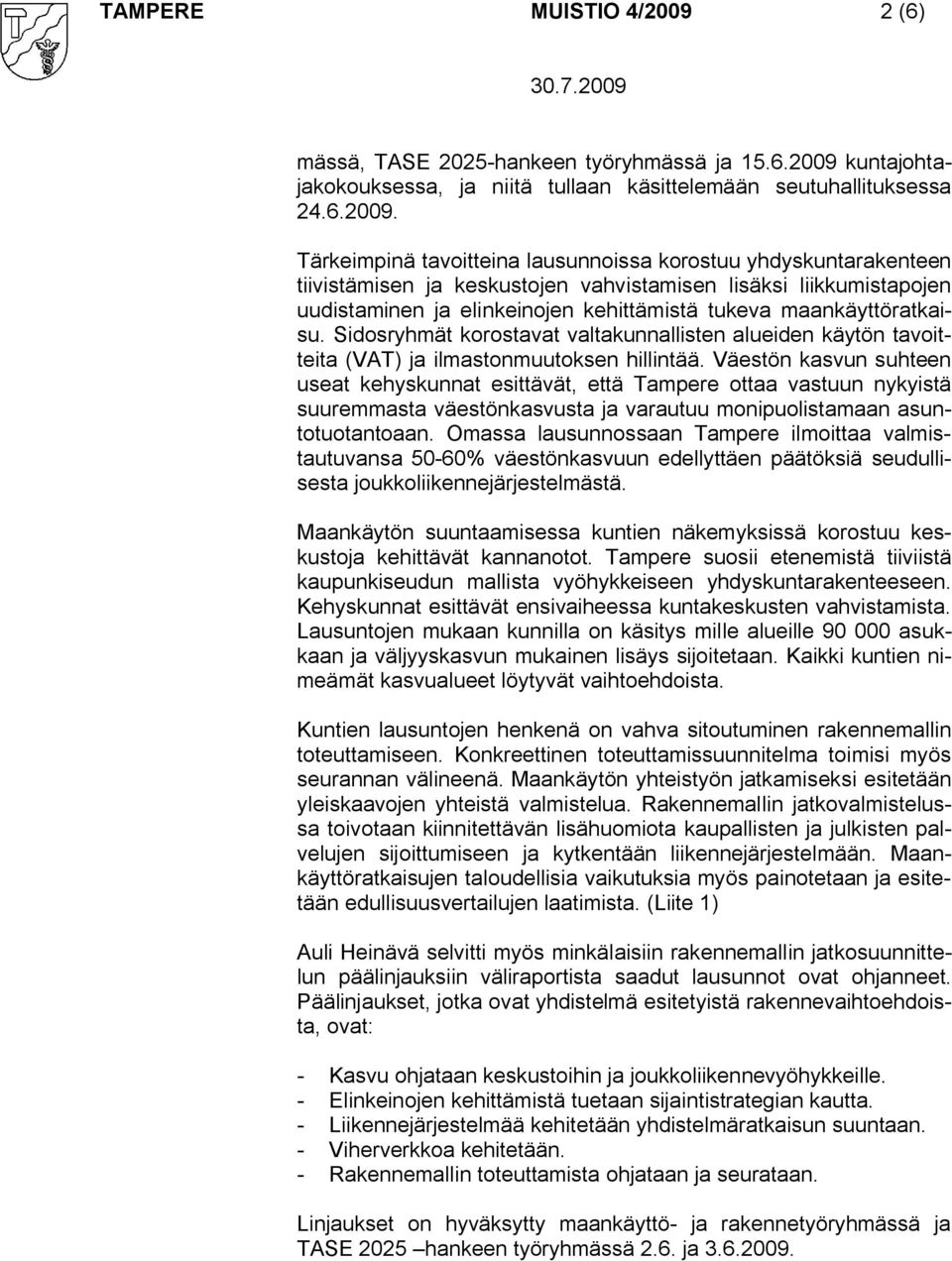 kuntajohtajakokouksessa, ja niitä tullaan käsittelemään seutuhallituksessa 24.6.2009.