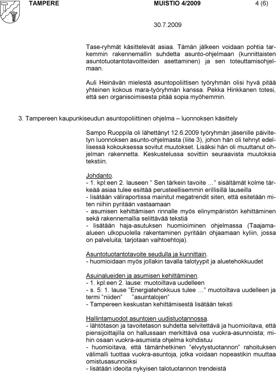 Auli Heinävän mielestä asuntopoliittisen työryhmän olisi hyvä pitää yhteinen kokous mara työryhmän kanssa. Pekka Hinkkanen totesi, että sen organisoimisesta pitää sopia myöhemmin. 3.