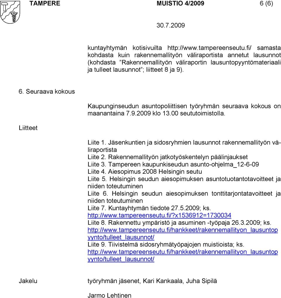 Seuraava kokous Liitteet Kaupunginseudun asuntopoliittisen työryhmän seuraava kokous on maanantaina 7.9.2009 klo 13.00 seututoimistolla. Liite 1.