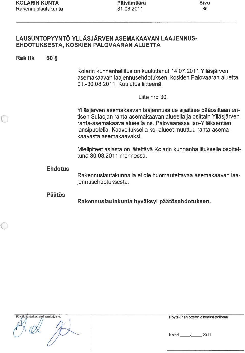 Ylläsjärven asemakaavan laajennusalue sijaitsee pääosiltaan en tisen Sulaojan ranta-asemakaavan alueella ja osittain Ylläsjärven ranta-asemakaava alueella ns.