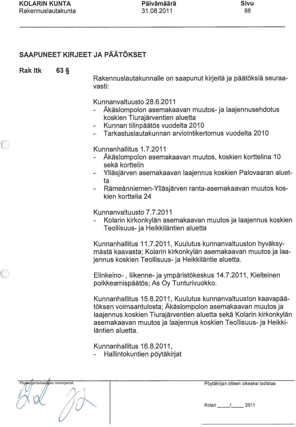 20 11 - Äkäslompolon asemakaavan muutos- ja laajennusehdotus koskien Tiurajärventien aluetta - Kunnan tilinpäätös vuodelta 2010 - Tarkastuslautakunnan arviointikertomus vuodelta 2010 Kunnanhallitus 1.